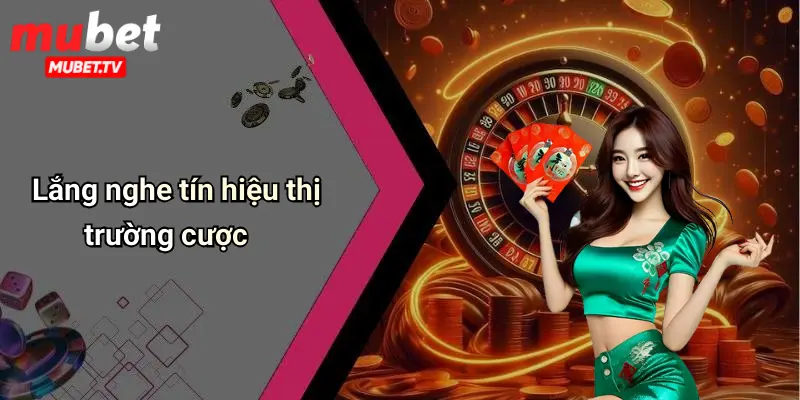 Lắng nghe tín hiệu thị trường cược