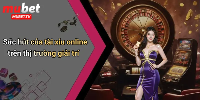 Sức hút của tài xỉu online trên thị trường giải trí