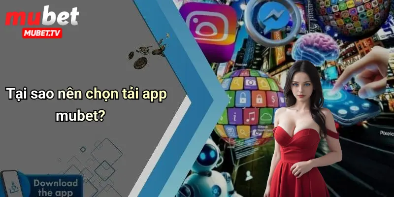 Tại sao nên chọn tải app mubet?